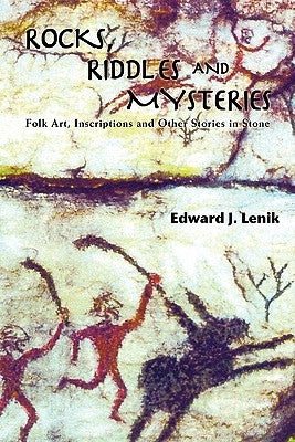 Rocks, Riddles and Mysteries: Folk Art, Inscriptions and Other Stories in Stone by Lenik, Edward J.