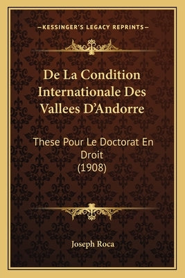 De La Condition Internationale Des Vallees D'Andorre: These Pour Le Doctorat En Droit (1908) by Roca, Joseph
