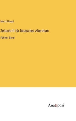 Zeitschrift für Deutsches Alterthum: Fünfter Band by Haupt, Moriz