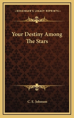 Your Destiny Among the Stars by Johnson, C. E.