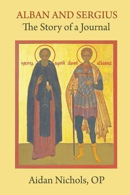 Alban and Sergius: The Story of a Journal by Nichols, Op Aidan