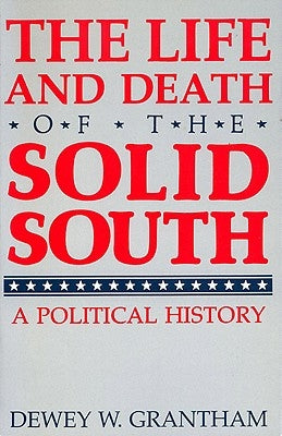 The Life and Death of the Solid South: A Political History by Grantham, Dewey W.
