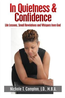 In Quietness & Confidence: Life Lessons, Small Revelations and Whispers from God by Compton, Nichole T.
