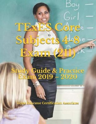 TExES Core Subjects 4-8 Exam (211): Study Guide & Practice Exam 2019 - 2020 by Associates, Texas Educator Certification