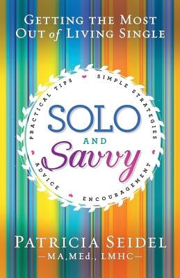 Solo and Savvy: Getting the Most Out of Living Single by Seidel, Patricia