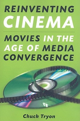 Reinventing Cinema: Movies in the Age of Media Convergence by Tryon, Chuck