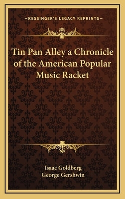 Tin Pan Alley a Chronicle of the American Popular Music Racket by Goldberg, Isaac, Ed. and Tr