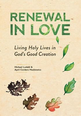 Renewal in Love: Living Holy Lives in God's Good Creation by Lodahl, Michael