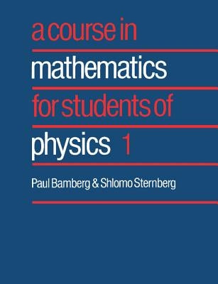 Course in Mathematics for Students of Physics 1 by Bamberg, Paul