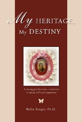 My Heritage, My Destiny by Kreger, Baiba