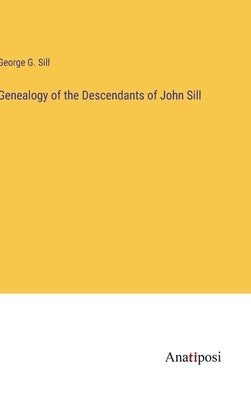 Genealogy of the Descendants of John Sill by Sill, George G.