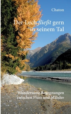 Der Lech fließt gern in seinem Tal: Wundersame Begegnungen zwischen Fluss und Mähder by Schmitz-Kremer, Norbert