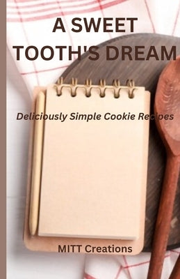 A Sweet Tooth's Dream - Super easy: Deliciously Simple Cookie Recipes - 5.5*8.5 by Creations, Mitt