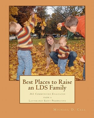 Best Places to Raise an LDS Family: 361 Communities Evaluated from a Latter-day Saint Perspective by Call, Michael D.