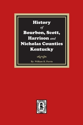 History of Bourbon, Scott, Harrison and Nicholas Counties, Kentucky by Perrin, Willam Henry