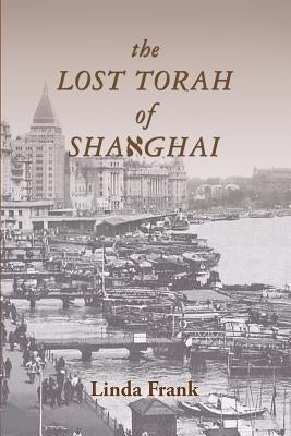 The Lost Torah of Shanghai by Frank, Linda