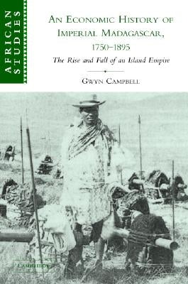 An Economic History of Imperial Madagascar, 1750-1895: The Rise and Fall of an Island Empire by Campbell, Gwyn