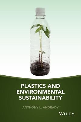 Plastics and Environmental Sustainability by Andrady, Anthony L.