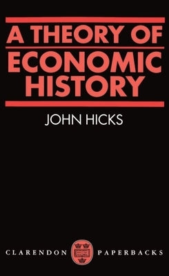 A Theory of Economic History by Hicks, John R.