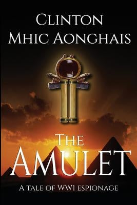 The Amulet: WW1 Espionage at its Best by Mhic Aonghais, Clinton