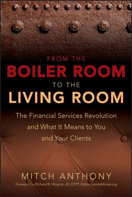 From the Boiler Room to the Living Room: The Financial Services Revolution and What It Means to You and Your Clients by Anthony, Mitch