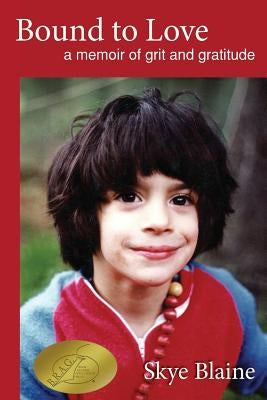 Bound to Love: a memoir of grit and gratitude by Blaine, Skye
