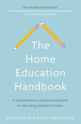 The Home Education Handbook: A Comprehensive and Practical Guide to Educating Children at Home by Hines, Gill