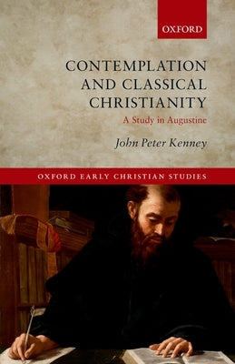 Contemplation and Classical Christianity: A Study in Augustine by Kenney, John Peter