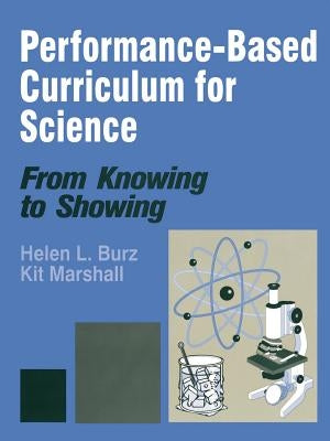 Performance-Based Curriculum for Science: From Knowing to Showing by Burz, Helen L.