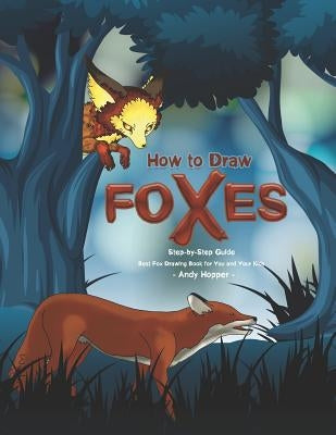 How to Draw Foxes Step-by-Step Guide: Best Fox Drawing Book for You and Your Kids by Hopper, Andy