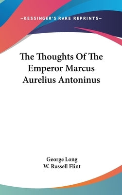 The Thoughts Of The Emperor Marcus Aurelius Antoninus by Long, George