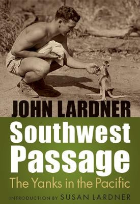 Southwest Passage: The Yanks in the Pacific by Lardner, John