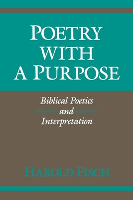 Poetry with a Purpose: Biblical Poetics and Interpretation by Fisch, Harold
