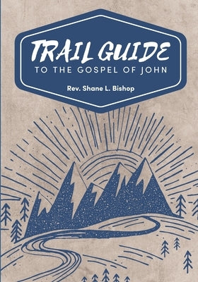 Trail Guide to the Gospel of John by Bishop, Shane