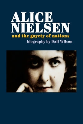 Alice Nielsen and the Gayety of Nations by Wilson, Dall