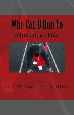 Who Can U Run To: Winning at Life by Pullen, Michelle J.