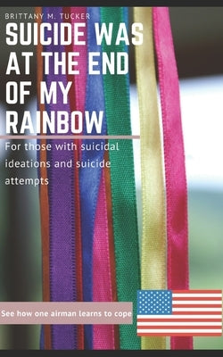 Suicide was at the End of my Rainbow: For those with suicidal ideations and suicide attempts by Russell, Robin L.