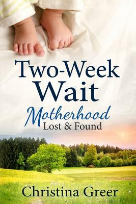 Two-Week Wait: Motherhood Lost and Found by Greer, Christina