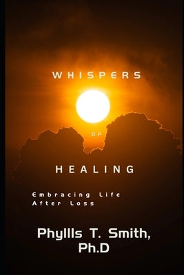 Whispers of Healing: Embracing Life After Loss by Smith, Phyllis T.