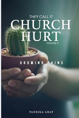 They Call It Church Hurt: Growing Pains - Volume 2 by Gray, Padrika