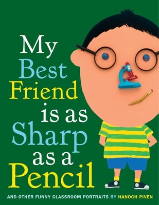 My Best Friend Is as Sharp as a Pencil: And Other Funny Classroom Portraits by Piven, Hanoch