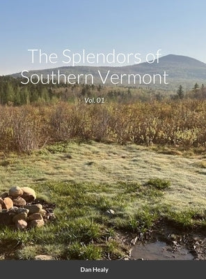 The Splendors of Southern Vermont: Vol. 01 by Healy, Dan