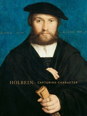 Holbein: Capturing Character by Woollett, Anne T.