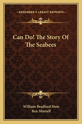 Can Do! The Story Of The Seabees by Huie, William Bradford