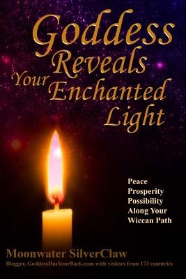 Goddess Reveals Your Enchanted Light: Peace, Prosperity, Possibility Along Your Wiccan Path by Silverclaw, Moonwater