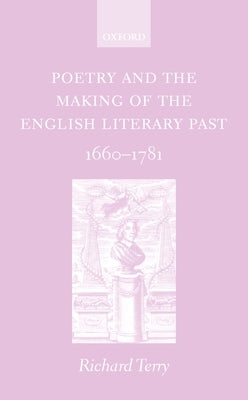 Poetry and the Making of the English Literary Past: 1660-1781 by Terry, Richard