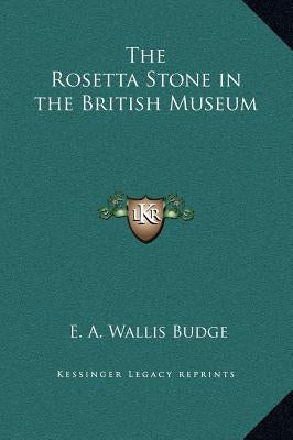 The Rosetta Stone in the British Museum by Budge, E. A. Wallis