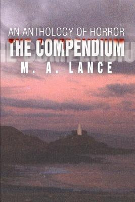 The Compendium: An Anthology of Horror by Lance, M. A.