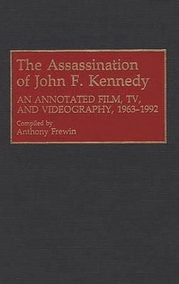The Assassination of John F. Kennedy: An Annotated Film, TV, and Videography, 1963-1992 by Frewin, Anthony