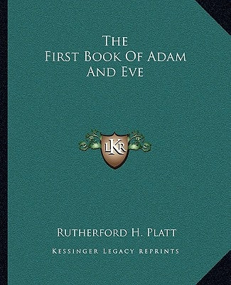 The First Book of Adam and Eve by Platt, Rutherford H.